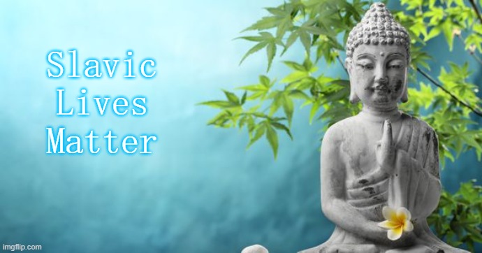 Buddha Peaceful | Slavic Lives Matter | image tagged in buddha peaceful,slavic lives matter | made w/ Imgflip meme maker