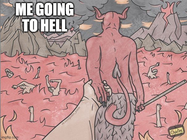 satan | ME GOING TO HELL | image tagged in satan | made w/ Imgflip meme maker