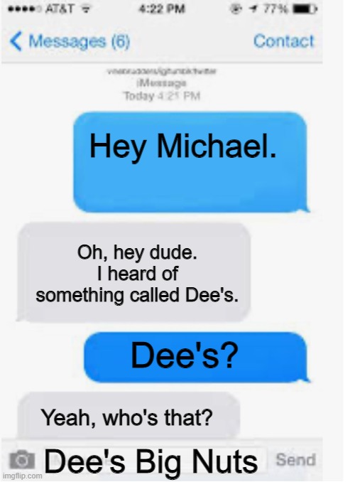 If you know the book. | Hey Michael. Oh, hey dude. I heard of something called Dee's. Dee's? Yeah, who's that? Dee's Big Nuts | image tagged in blank text conversation | made w/ Imgflip meme maker