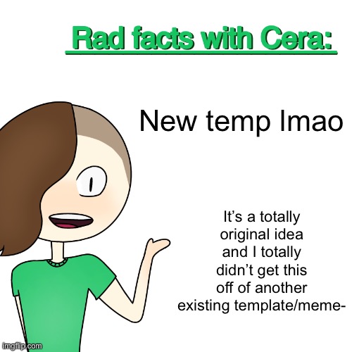 Rad facts with Cera | New temp lmao; It’s a totally original idea and I totally didn’t get this off of another existing template/meme- | image tagged in rad facts with cera | made w/ Imgflip meme maker