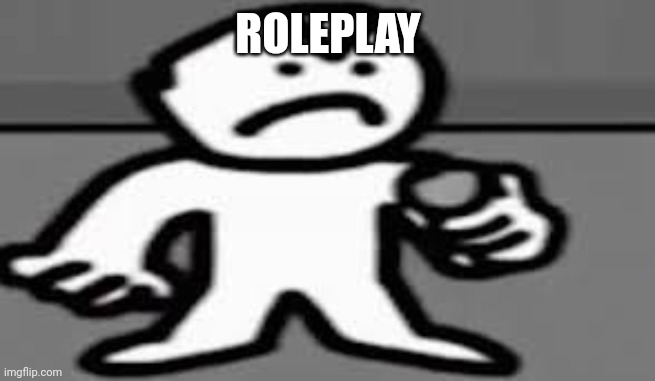 ROLEPLAY | made w/ Imgflip meme maker