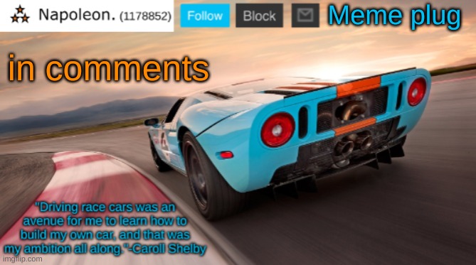 Napoleon's Ford GT 40 announcement temp | Meme plug; in comments | image tagged in napoleon's ford gt 40 announcement temp | made w/ Imgflip meme maker