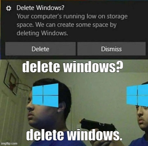 Delete Windows | delete windows? delete windows. | image tagged in windows 10 | made w/ Imgflip meme maker