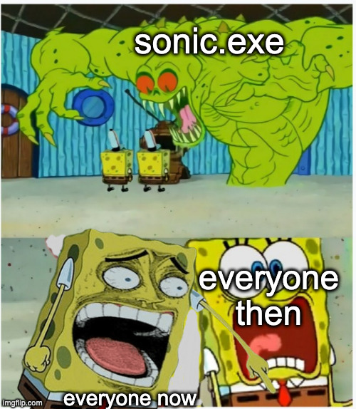 sonic.exe; everyone then; everyone now | made w/ Imgflip meme maker