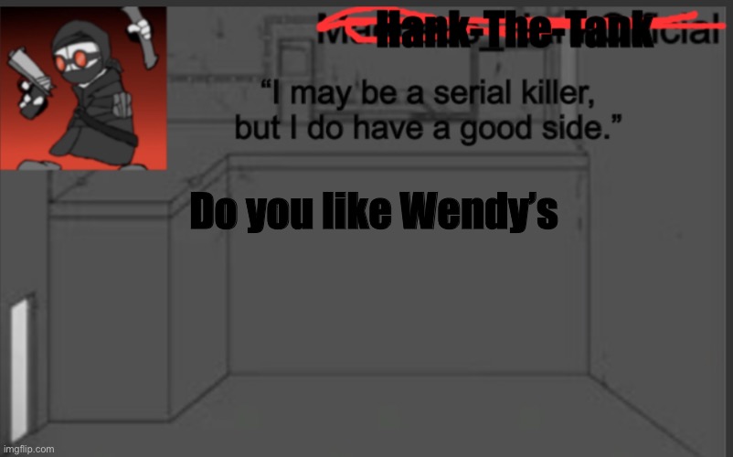 Hank-The-Tank's announcement | Do you like Wendy’s | image tagged in hank-the-tank's announcement | made w/ Imgflip meme maker