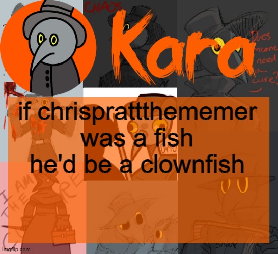 Kara's halloween temp | if chrisprattthememer was a fish he'd be a clownfish | image tagged in kara's halloween temp | made w/ Imgflip meme maker