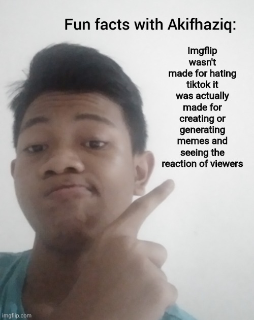 Believe me it's true | Imgflip wasn't made for hating tiktok it was actually made for creating or generating memes and seeing the reaction of viewers | image tagged in fun facts with akifhaziq | made w/ Imgflip meme maker
