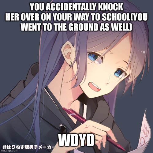 She is pansexual(just so you know) | YOU ACCIDENTALLY KNOCK HER OVER ON YOUR WAY TO SCHOOL(YOU WENT TO THE GROUND AS WELL); WDYD | made w/ Imgflip meme maker