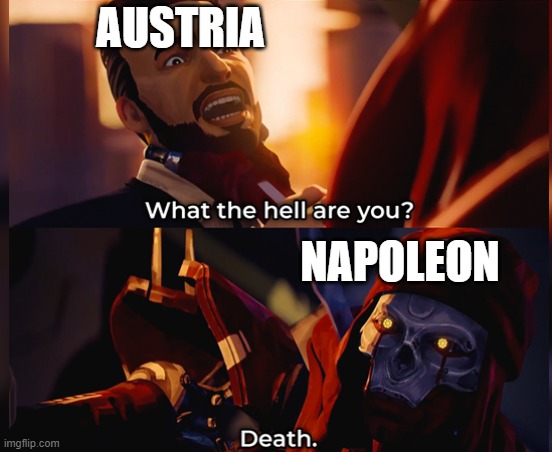 What the hell are you? Death | AUSTRIA; NAPOLEON | image tagged in what the hell are you death | made w/ Imgflip meme maker
