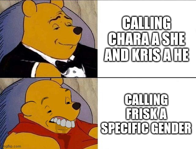 Don't hate in the comments, I don't care about your opinion | CALLING CHARA A SHE AND KRIS A HE; CALLING FRISK A SPECIFIC GENDER | image tagged in tuxedo winnie the pooh grossed reverse | made w/ Imgflip meme maker