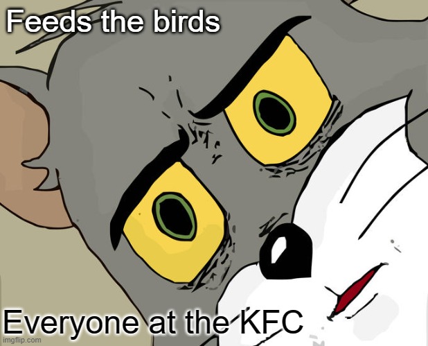 Unsettled Tom Meme | Feeds the birds; Everyone at the KFC | image tagged in memes,unsettled tom | made w/ Imgflip meme maker