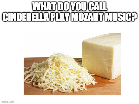 meme that i stole from Disney kitchen | WHAT DO YOU CALL CINDERELLA PLAY MOZART MUSIC? | image tagged in funny | made w/ Imgflip meme maker