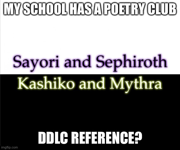 Two sides | MY SCHOOL HAS A POETRY CLUB; DDLC REFERENCE? | image tagged in two sides,sayori and sephiroth,kashiko murasaki and mythra | made w/ Imgflip meme maker