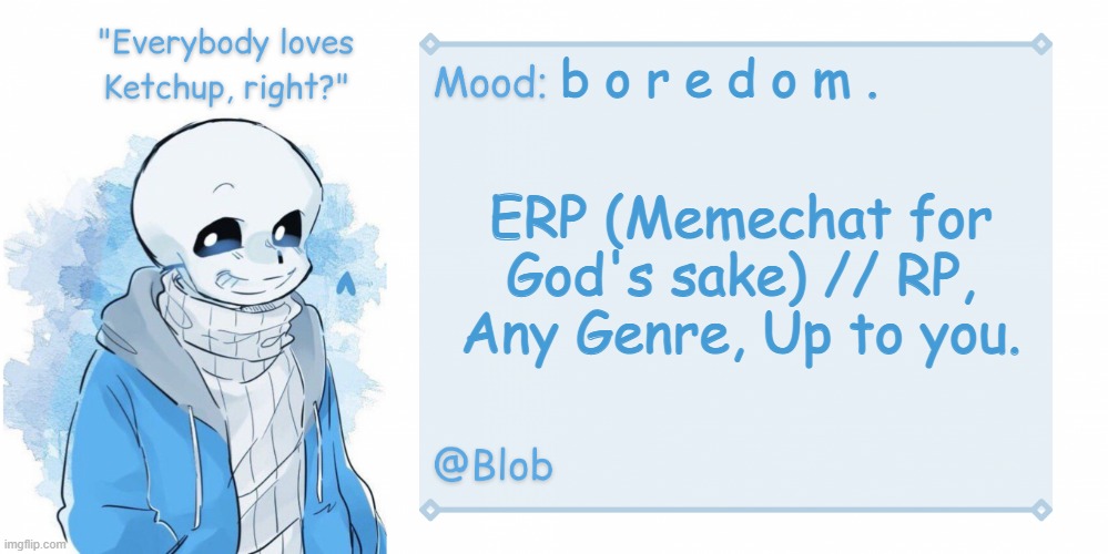 * snas. | b o r e d o m . ERP (Memechat for God's sake) // RP, Any Genre, Up to you. | image tagged in blob's sans template | made w/ Imgflip meme maker