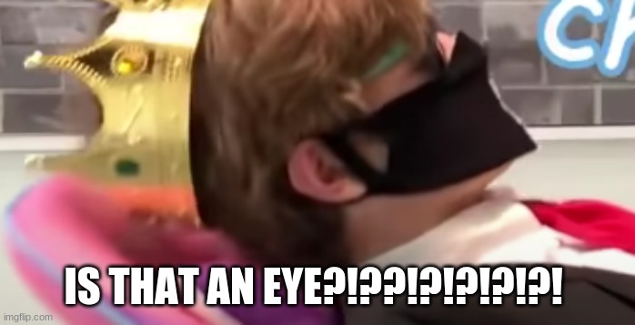 IS THAT AN EYE?!??!?!?!?!?! | made w/ Imgflip meme maker