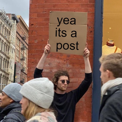 YELP | yea 
its a 
post | image tagged in memes,guy holding cardboard sign | made w/ Imgflip meme maker