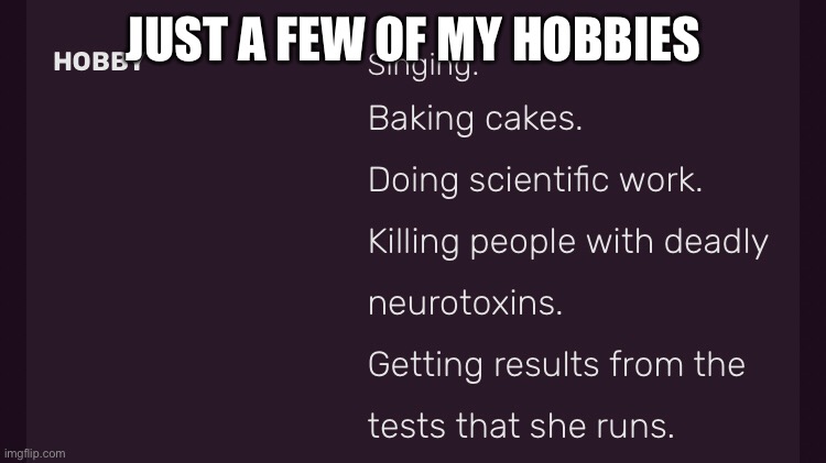 I am GLaDoS | JUST A FEW OF MY HOBBIES | image tagged in portal,portal 2,glados,hobbies,baking | made w/ Imgflip meme maker