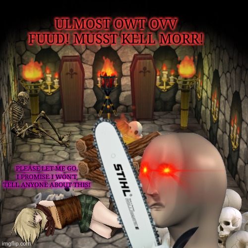 Meme man's basement | ULMOST OWT OVV FUUD! MUSST KELL MORR! PLEASE LET ME GO. I PROMISE I WON'T TELL ANYONE ABOUT THIS! | image tagged in basement,animal crossing,meme man,serial killer,free meat | made w/ Imgflip meme maker