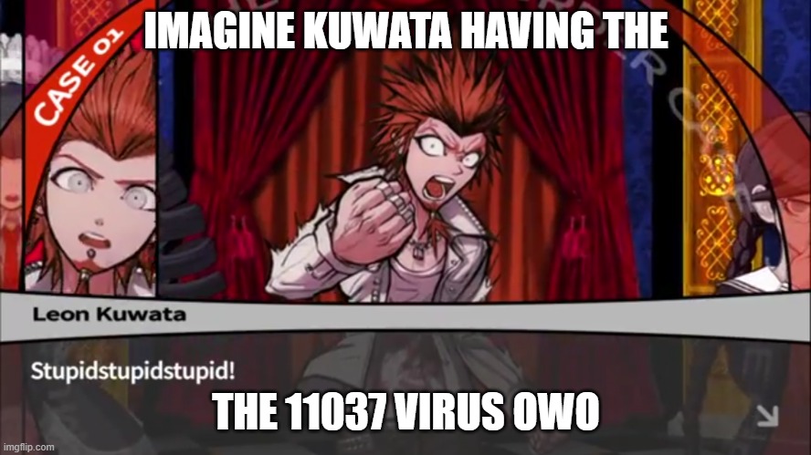 Leon Kuwata Stupid | IMAGINE KUWATA HAVING THE; THE 11037 VIRUS OWO | image tagged in leon kuwata stupid | made w/ Imgflip meme maker