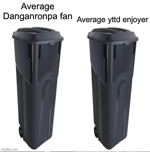 We’re all trash | Average yttd enjoyer; Average Danganronpa fan | image tagged in average fan vs average enjoyer,trash,danganronpa,yttd,your turn to die | made w/ Imgflip meme maker