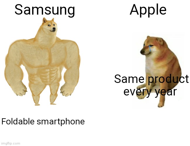 Bruh lol so true | Samsung; Apple; Same product every year; Foldable smartphone | image tagged in memes,buff doge vs cheems | made w/ Imgflip meme maker
