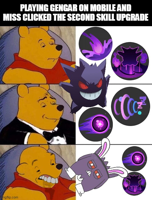 Pokemon Unite Miss Clicks be like: | PLAYING GENGAR ON MOBILE AND MISS CLICKED THE SECOND SKILL UPGRADE | image tagged in best better blurst | made w/ Imgflip meme maker
