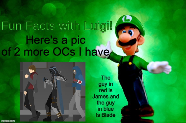 Fun Facts with Luigi | Here's a pic of 2 more OCs I have; The guy in red is James and the guy in blue is Blade | image tagged in fun facts with luigi | made w/ Imgflip meme maker