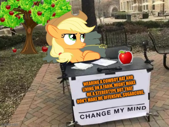 Change Applejack's Mind | WEARING A COWBOY HAT AND LIVING ON A FARM, MIGHT MAKE ME A STEREOTYPE BUT THAT DON'T MAKE ME OFFENSIVE, SUGARCUBE. | image tagged in change applejack's mind | made w/ Imgflip meme maker