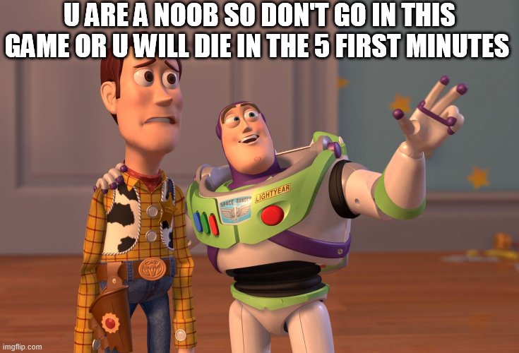 When a rblx noob want to go in squid game | U ARE A NOOB SO DON'T GO IN THIS GAME OR U WILL DIE IN THE 5 FIRST MINUTES | image tagged in memes,x x everywhere | made w/ Imgflip meme maker