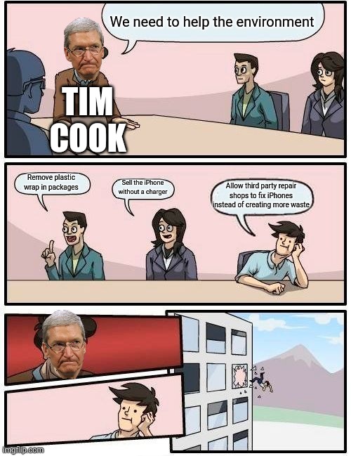 Apple Boardroom Meeting | We need to help the environment; TIM COOK; Remove plastic wrap in packages; Sell the iPhone without a charger; Allow third party repair shops to fix iPhones instead of creating more waste | image tagged in memes,boardroom meeting suggestion | made w/ Imgflip meme maker