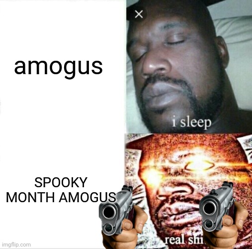 spooky month amogus vs amogus | amogus; SPOOKY MONTH AMOGUS | image tagged in memes,sleeping shaq,sr pelo | made w/ Imgflip meme maker