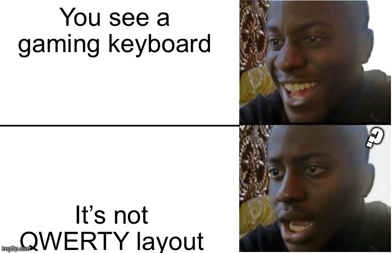 What even... | You see a gaming keyboard; ? It’s not QWERTY layout | image tagged in disappointed black guy,computer,gaming,keyboard,qwerty | made w/ Imgflip meme maker
