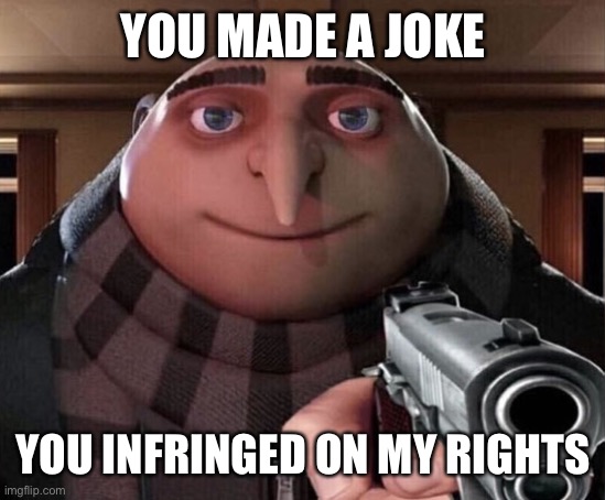 Gru Gun | YOU MADE A JOKE YOU INFRINGED ON MY RIGHTS | image tagged in gru gun | made w/ Imgflip meme maker