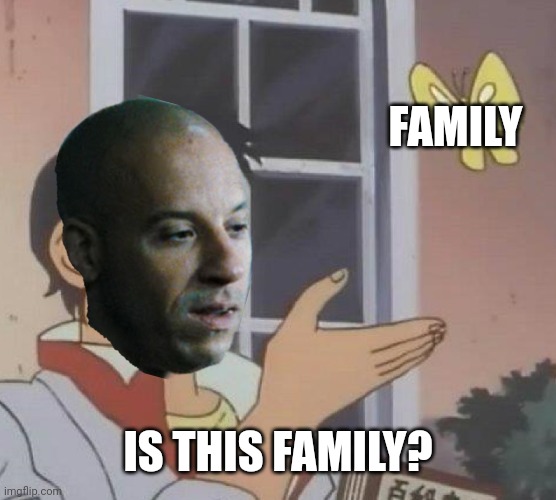 Nothings more important than family | FAMILY; IS THIS FAMILY? | image tagged in memes,is this a pigeon | made w/ Imgflip meme maker