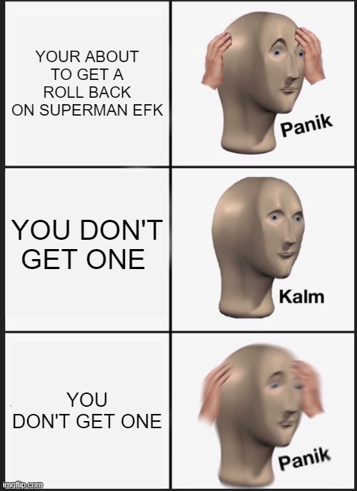 Panik Kalm Panik |  YOUR ABOUT TO GET A ROLL BACK ON SUPERMAN EFK; YOU DON'T GET ONE; YOU DON'T GET ONE | image tagged in memes,panik kalm panik,roller coaster,six flags | made w/ Imgflip meme maker