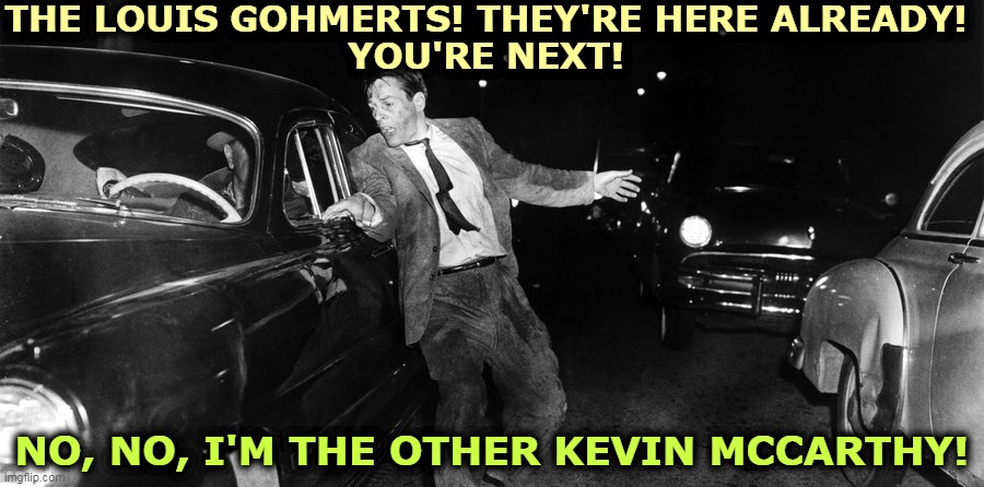 What happens if your whole neighborhood stops thinking and parrots Fox News Channel all day long? | THE LOUIS GOHMERTS! THEY'RE HERE ALREADY! 
YOU'RE NEXT! NO, NO, I'M THE OTHER KEVIN MCCARTHY! | image tagged in republican,fox news,zombies | made w/ Imgflip meme maker