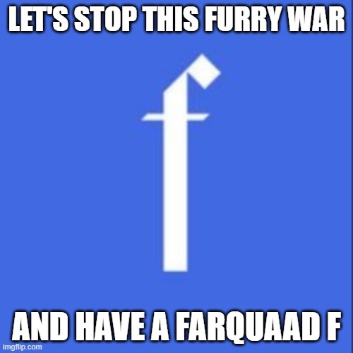 Lord Farquaad F | LET'S STOP THIS FURRY WAR; AND HAVE A FARQUAAD F | image tagged in lord farquaad f | made w/ Imgflip meme maker