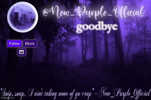 Purple's Announcement | goodbye | image tagged in purple's announcement | made w/ Imgflip meme maker