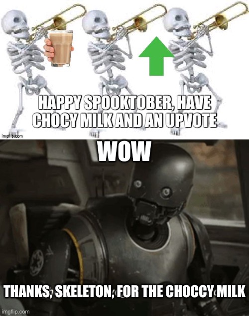 credit to creator of top image | WOW; THANKS, SKELETON, FOR THE CHOCCY MILK | image tagged in robot | made w/ Imgflip meme maker