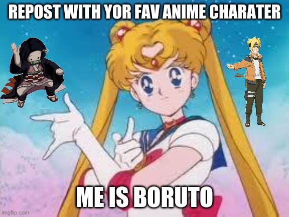 ok | REPOST WITH YOR FAV ANIME CHARATER; ME IS BORUTO | image tagged in sailor moon punishes | made w/ Imgflip meme maker