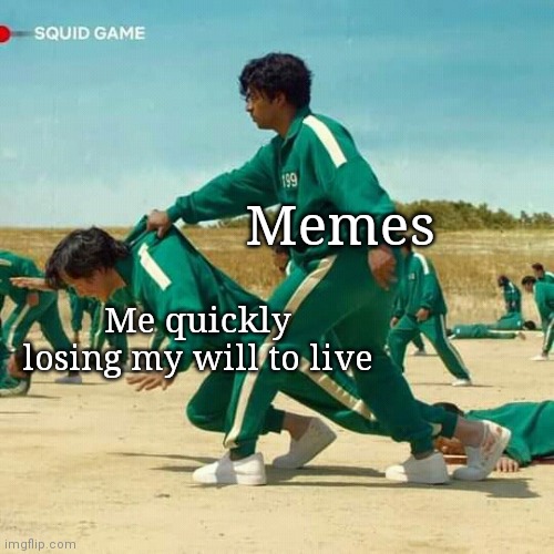 Squid Game | Memes; Me quickly losing my will to live | image tagged in squid game | made w/ Imgflip meme maker