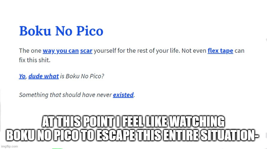 .-. | AT THIS POINT I FEEL LIKE WATCHING BOKU NO PICO TO ESCAPE THIS ENTIRE SITUATION- | made w/ Imgflip meme maker