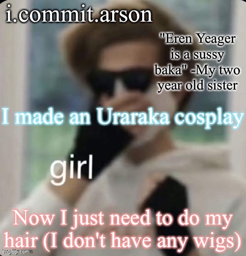 Fishie's temp but her sister came up with the quote | I made an Uraraka cosplay; Now I just need to do my hair (I don't have any wigs) | image tagged in fishie's temp but her sister came up with the quote | made w/ Imgflip meme maker
