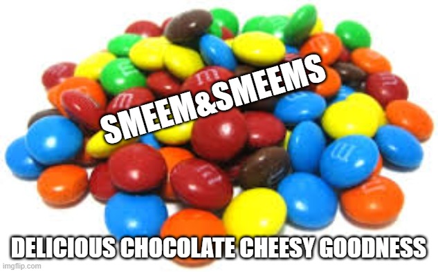 Smeems&Smeems& | SMEEM&SMEEMS; DELICIOUS CHOCOLATE CHEESY GOODNESS | image tagged in m ms | made w/ Imgflip meme maker