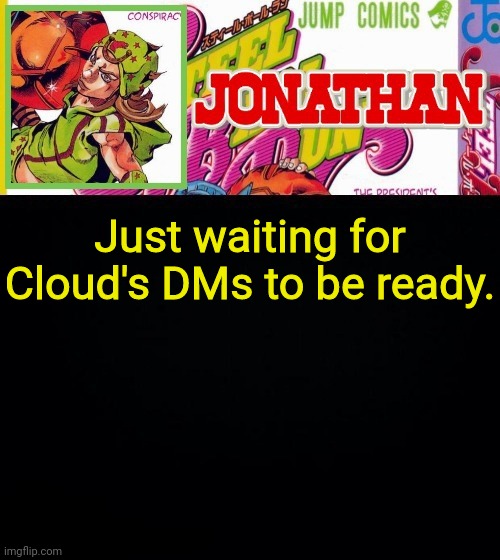 Just waiting for Cloud's DMs to be ready. | image tagged in jonathan's template | made w/ Imgflip meme maker