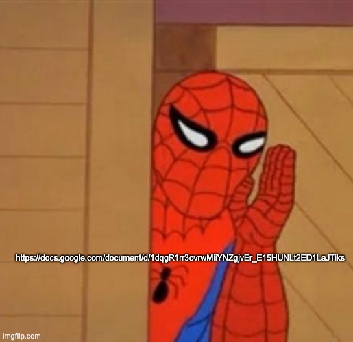 Spider-Man Whisper | https://docs.google.com/document/d/1dqgR1rr3ovrwMiiYNZgjvEr_E15HUNLt2ED1LaJTiks | image tagged in spider-man whisper | made w/ Imgflip meme maker