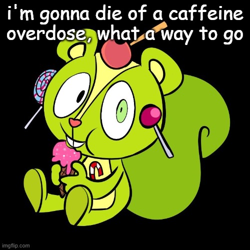 should i start with my will now | i'm gonna die of a caffeine overdose, what a way to go | made w/ Imgflip meme maker