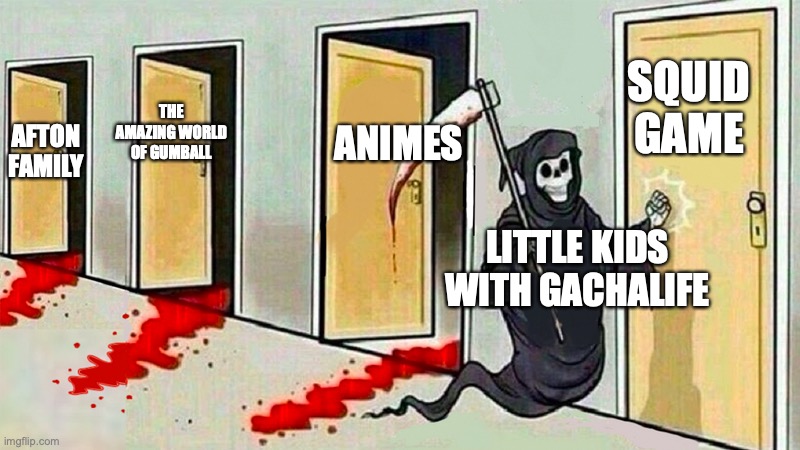 SQUID GAME'S NEXT! WATCH OUT FANS... | SQUID GAME; ANIMES; THE AMAZING WORLD OF GUMBALL; AFTON FAMILY; LITTLE KIDS WITH GACHALIFE | image tagged in death knocking at the door | made w/ Imgflip meme maker