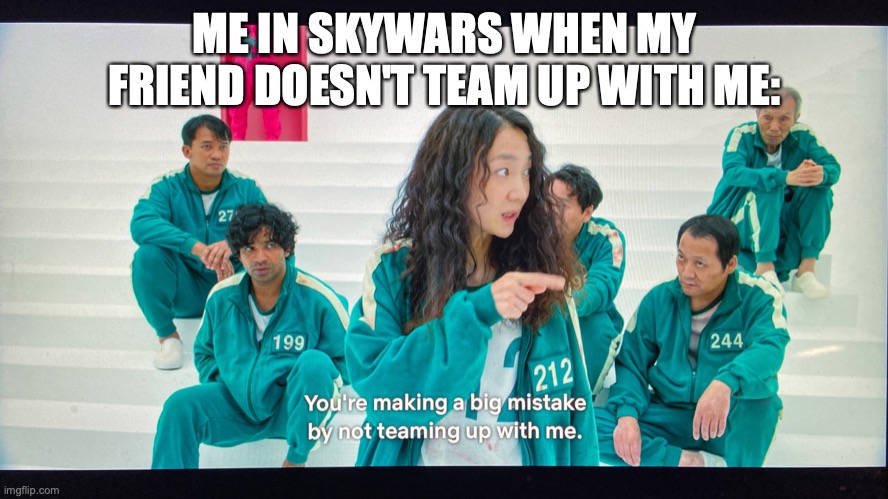 Skywars. | ME IN SKYWARS WHEN MY FRIEND DOESN'T TEAM UP WITH ME: | image tagged in squid game,minecraft | made w/ Imgflip meme maker