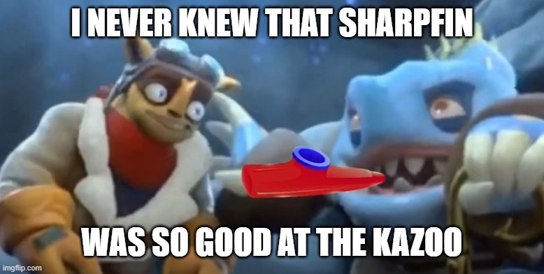 KAZOO McSharpfin | I NEVER KNEW THAT SHARPFIN; WAS SO GOOD AT THE KAZOO | image tagged in kazoo mcsharpfin | made w/ Imgflip meme maker